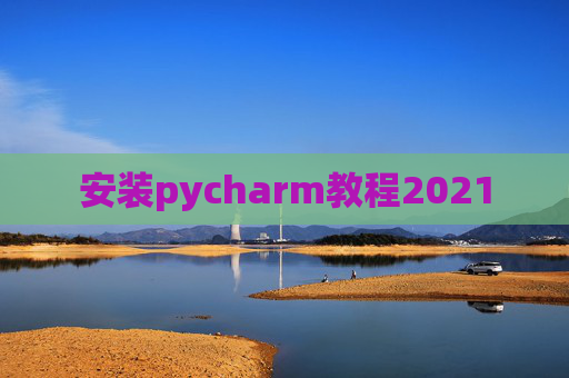 安装pycharm教程2021